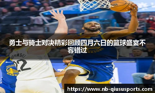 勇士与骑士对决精彩回顾四月六日的篮球盛宴不容错过