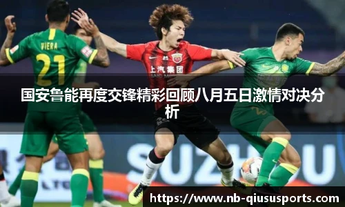 国安鲁能再度交锋精彩回顾八月五日激情对决分析