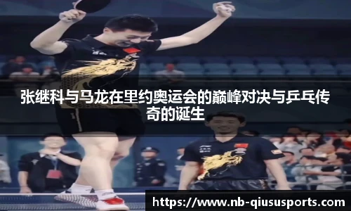 张继科与马龙在里约奥运会的巅峰对决与乒乓传奇的诞生