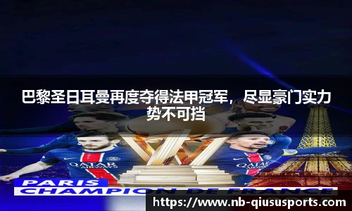 巴黎圣日耳曼再度夺得法甲冠军，尽显豪门实力势不可挡