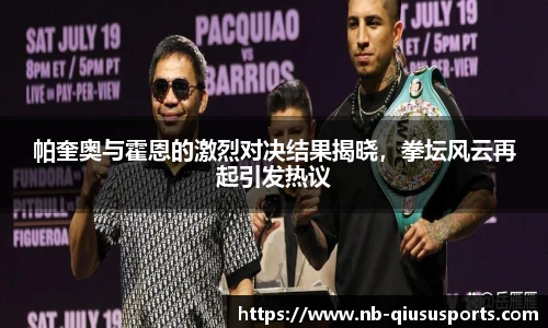 帕奎奥与霍恩的激烈对决结果揭晓，拳坛风云再起引发热议