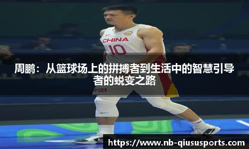 周鹏：从篮球场上的拼搏者到生活中的智慧引导者的蜕变之路